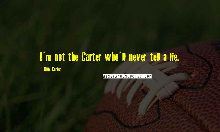 Billy Carter Quotes: I'm not the Carter who'll never tell a lie.