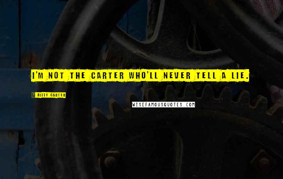 Billy Carter Quotes: I'm not the Carter who'll never tell a lie.