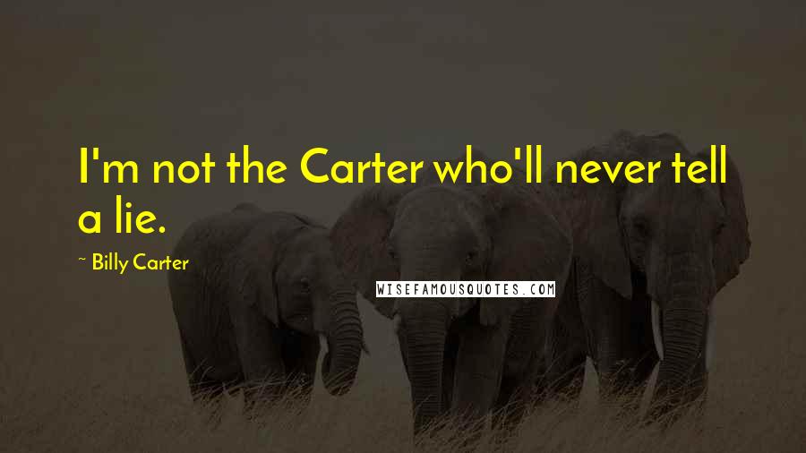 Billy Carter Quotes: I'm not the Carter who'll never tell a lie.