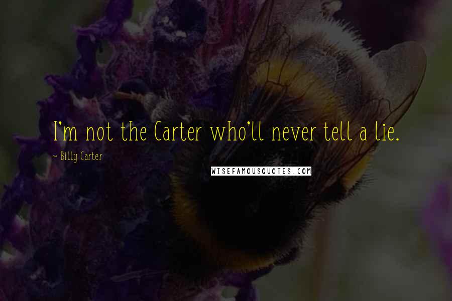 Billy Carter Quotes: I'm not the Carter who'll never tell a lie.