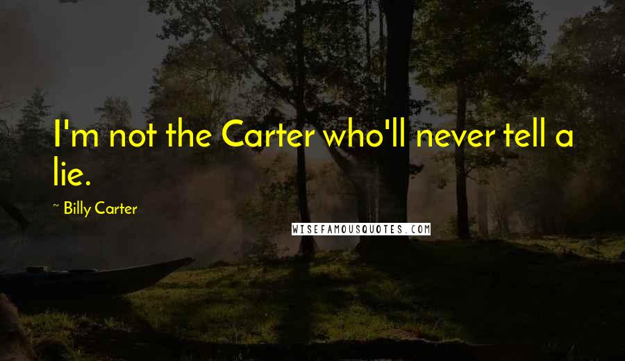 Billy Carter Quotes: I'm not the Carter who'll never tell a lie.