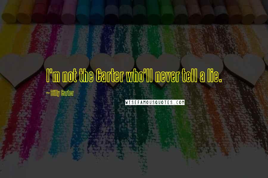 Billy Carter Quotes: I'm not the Carter who'll never tell a lie.