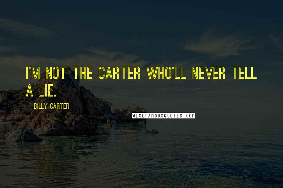 Billy Carter Quotes: I'm not the Carter who'll never tell a lie.