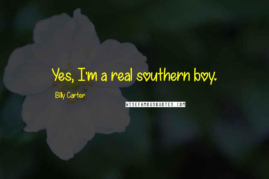 Billy Carter Quotes: Yes, I'm a real southern boy.