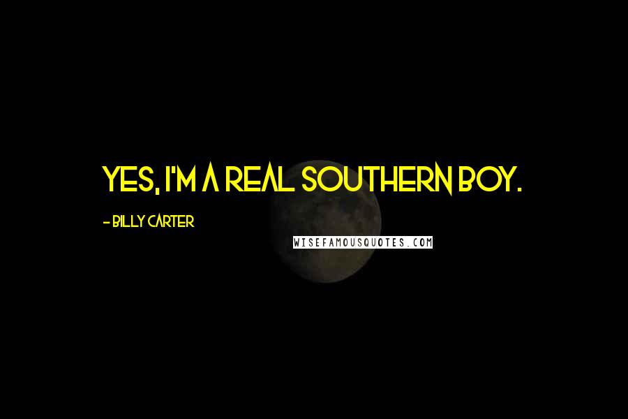 Billy Carter Quotes: Yes, I'm a real southern boy.