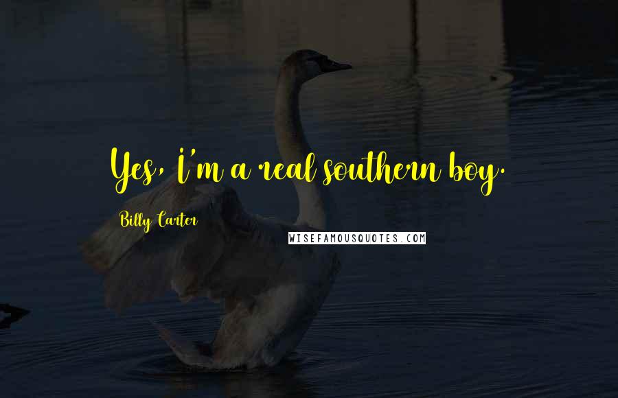 Billy Carter Quotes: Yes, I'm a real southern boy.