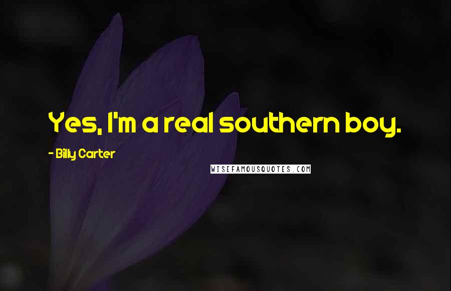 Billy Carter Quotes: Yes, I'm a real southern boy.