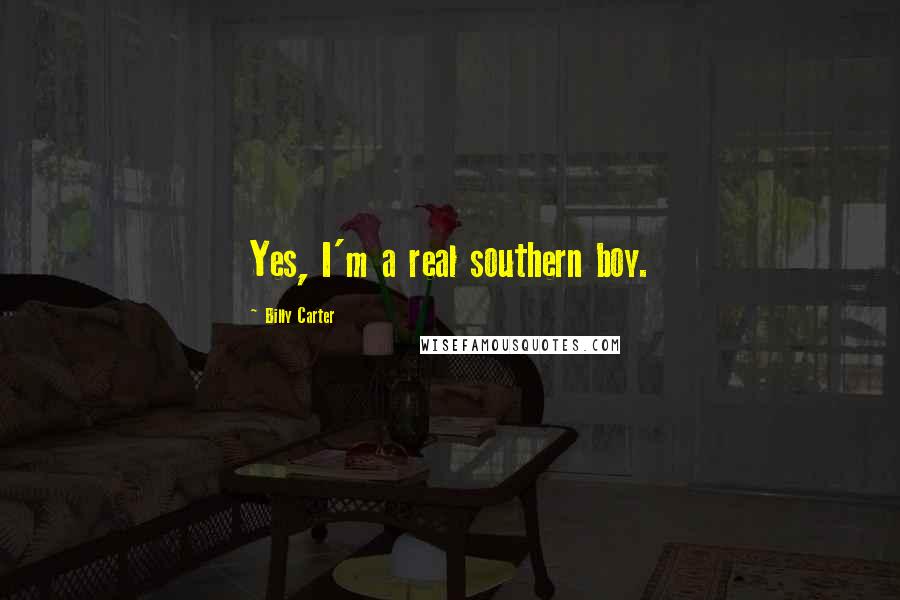 Billy Carter Quotes: Yes, I'm a real southern boy.