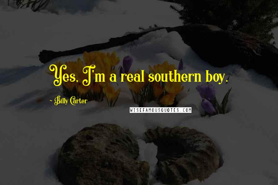 Billy Carter Quotes: Yes, I'm a real southern boy.