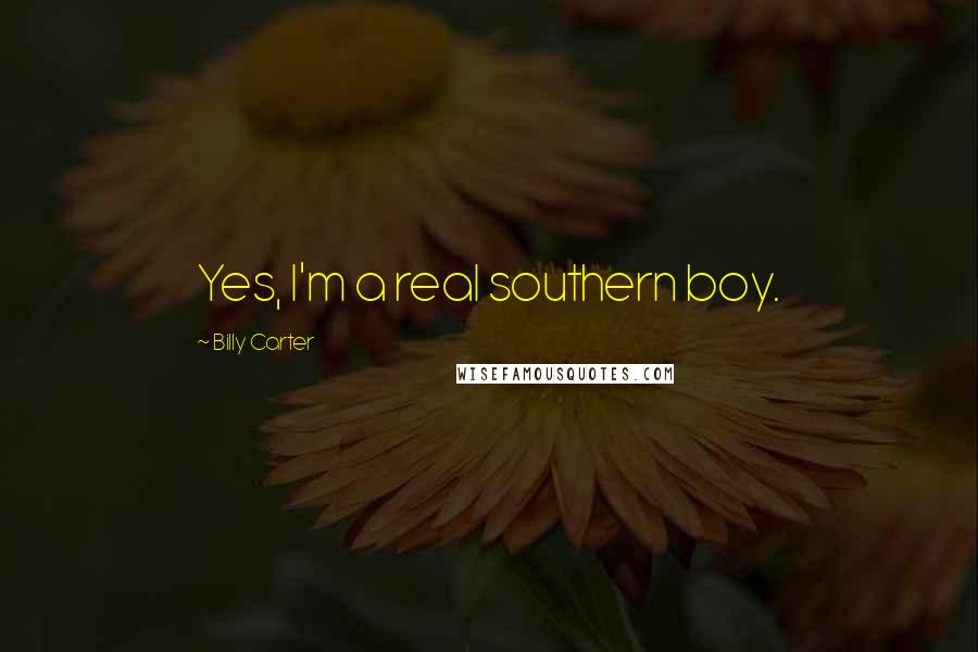 Billy Carter Quotes: Yes, I'm a real southern boy.