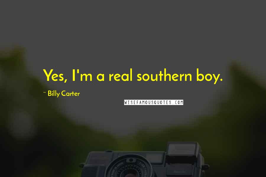 Billy Carter Quotes: Yes, I'm a real southern boy.