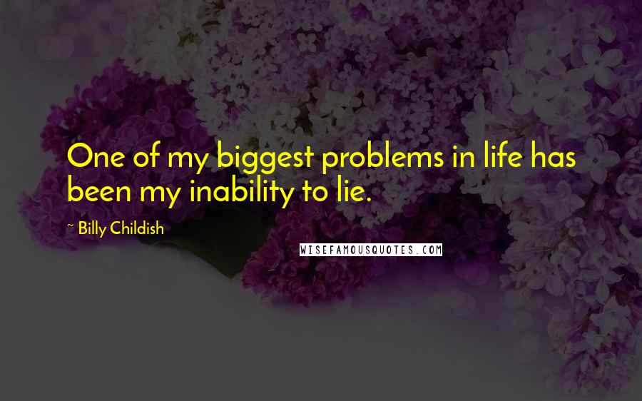 Billy Childish Quotes: One of my biggest problems in life has been my inability to lie.