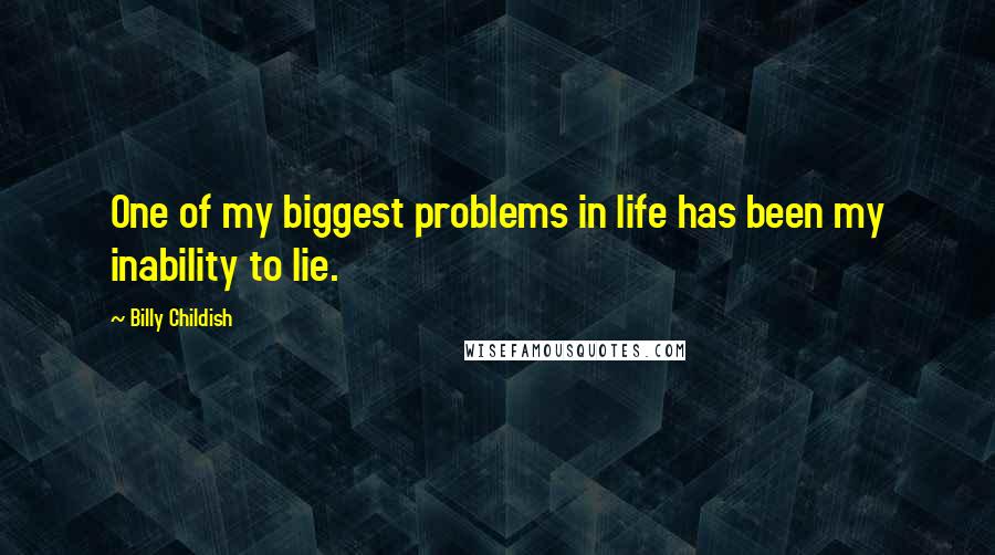 Billy Childish Quotes: One of my biggest problems in life has been my inability to lie.