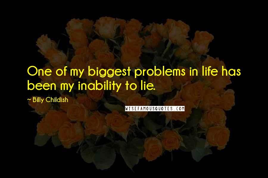 Billy Childish Quotes: One of my biggest problems in life has been my inability to lie.