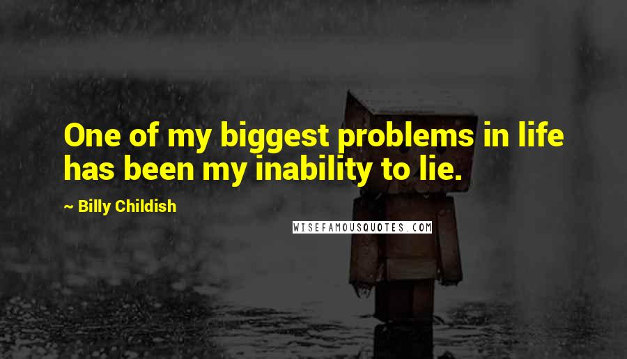 Billy Childish Quotes: One of my biggest problems in life has been my inability to lie.