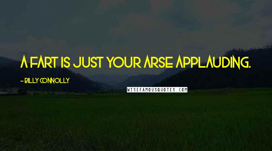 Billy Connolly Quotes: A fart is just your arse applauding.