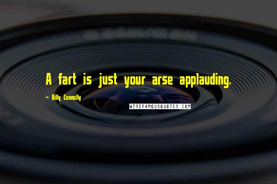 Billy Connolly Quotes: A fart is just your arse applauding.