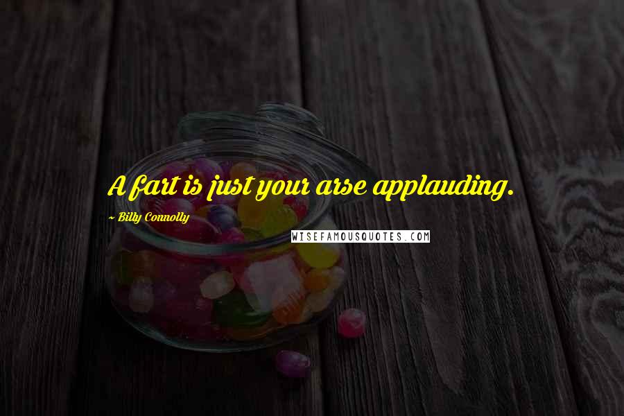 Billy Connolly Quotes: A fart is just your arse applauding.