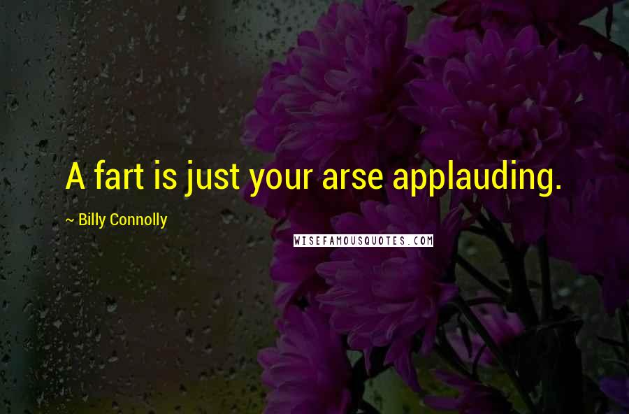 Billy Connolly Quotes: A fart is just your arse applauding.