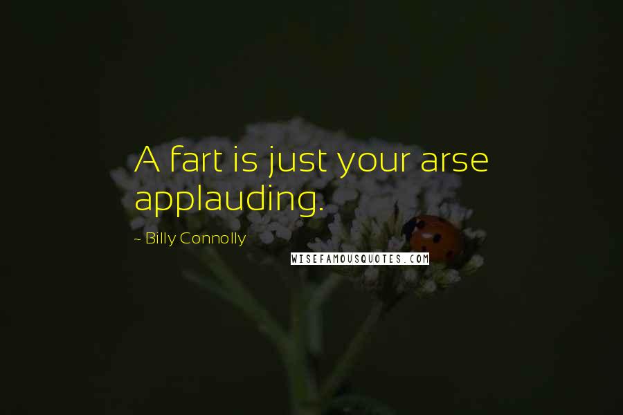 Billy Connolly Quotes: A fart is just your arse applauding.