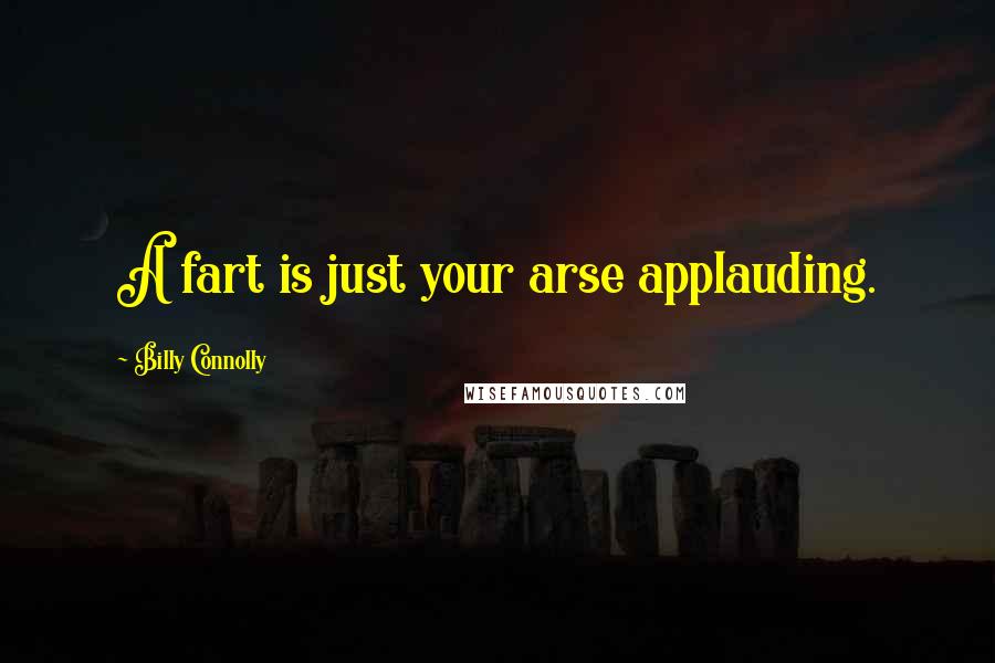 Billy Connolly Quotes: A fart is just your arse applauding.