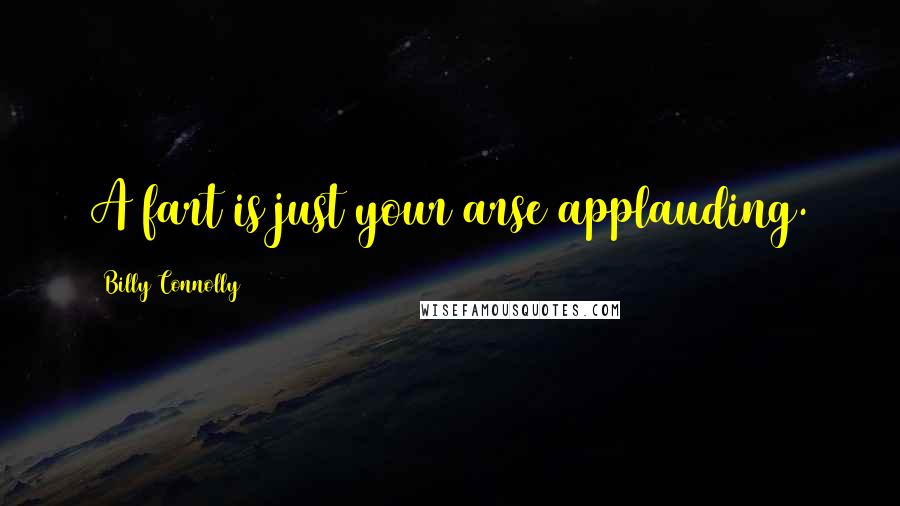 Billy Connolly Quotes: A fart is just your arse applauding.