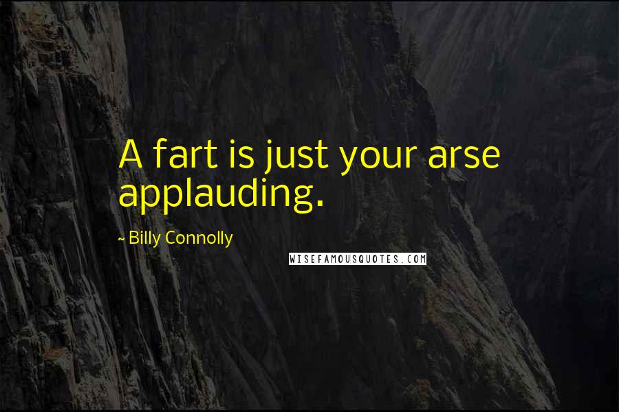 Billy Connolly Quotes: A fart is just your arse applauding.