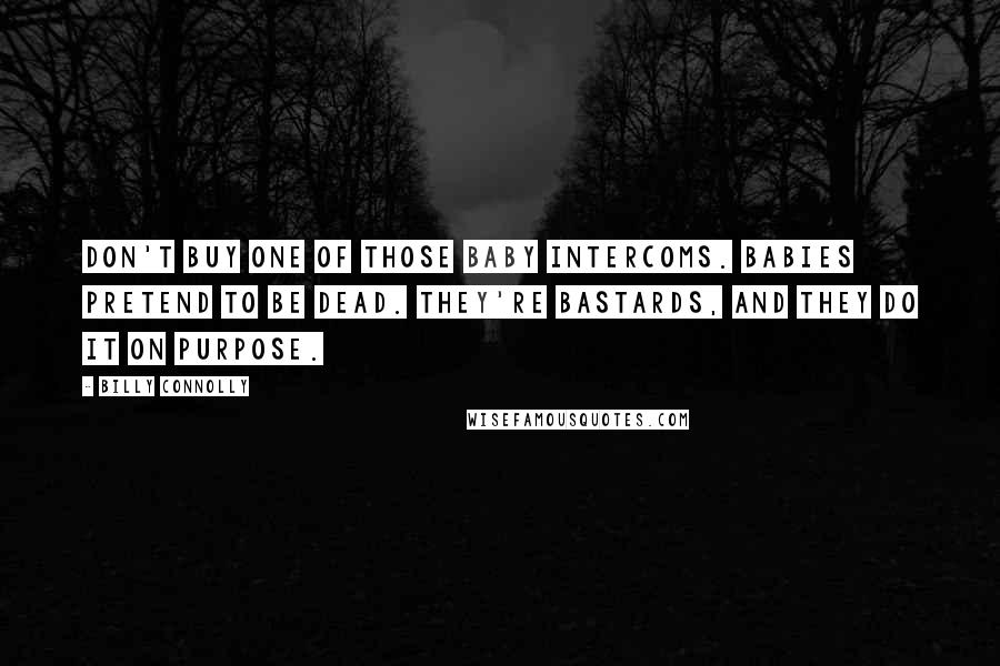 Billy Connolly Quotes: Don't buy one of those baby intercoms. Babies pretend to be dead. They're bastards, and they do it on purpose.