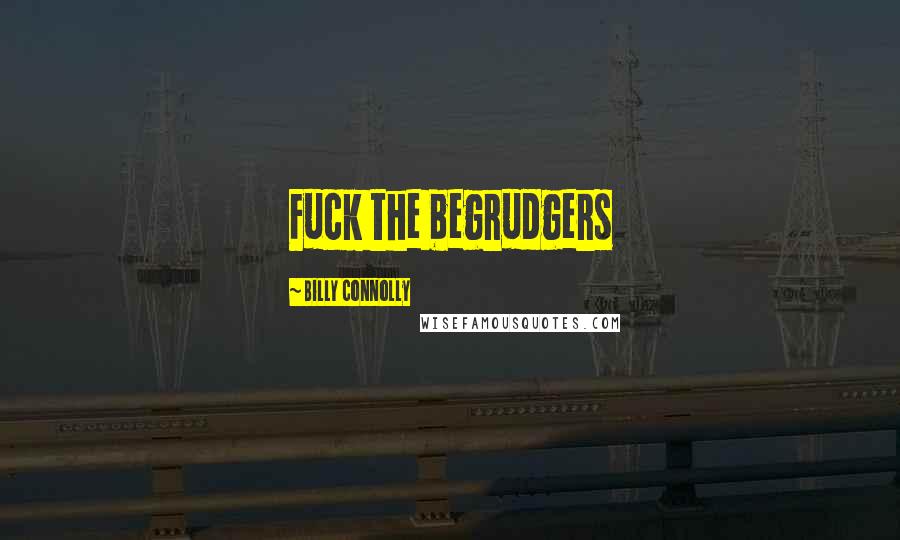 Billy Connolly Quotes: Fuck the begrudgers