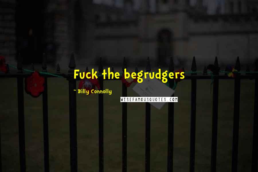 Billy Connolly Quotes: Fuck the begrudgers