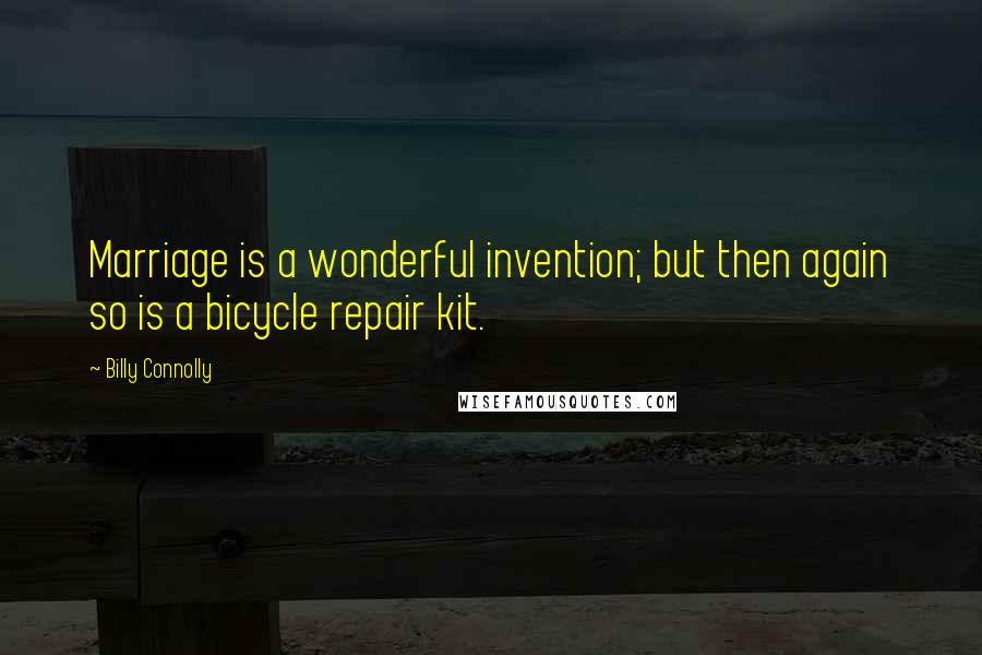 Billy Connolly Quotes: Marriage is a wonderful invention; but then again so is a bicycle repair kit.