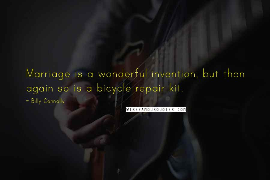 Billy Connolly Quotes: Marriage is a wonderful invention; but then again so is a bicycle repair kit.