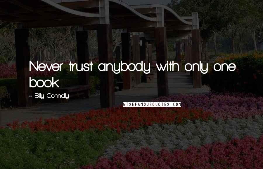 Billy Connolly Quotes: Never trust anybody with only one book.