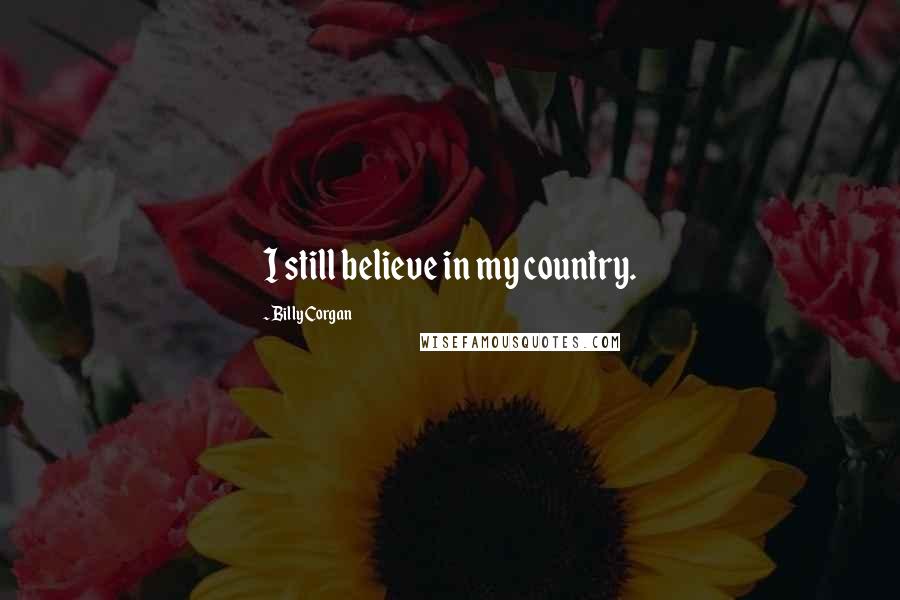 Billy Corgan Quotes: I still believe in my country.