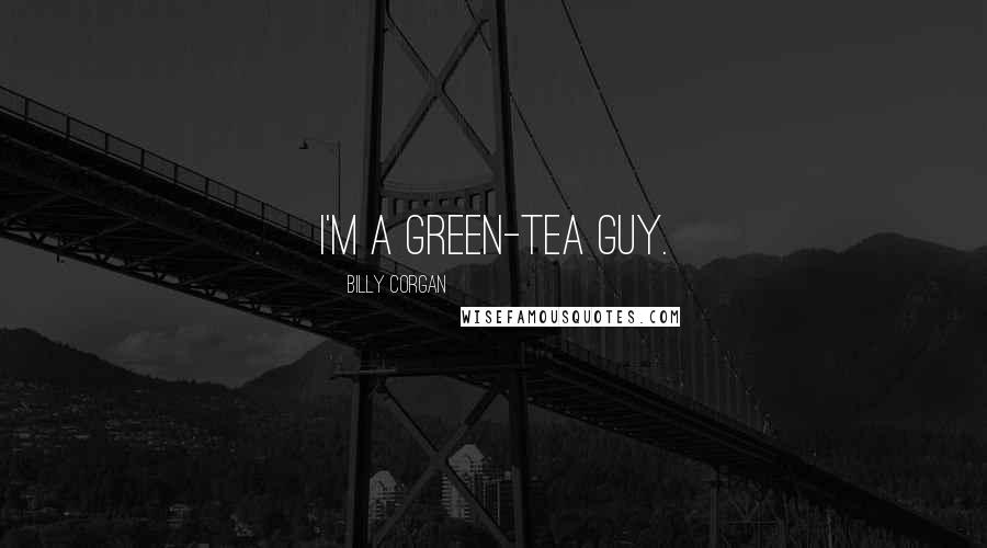 Billy Corgan Quotes: I'm a green-tea guy.