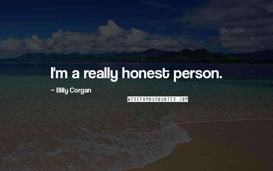 Billy Corgan Quotes: I'm a really honest person.