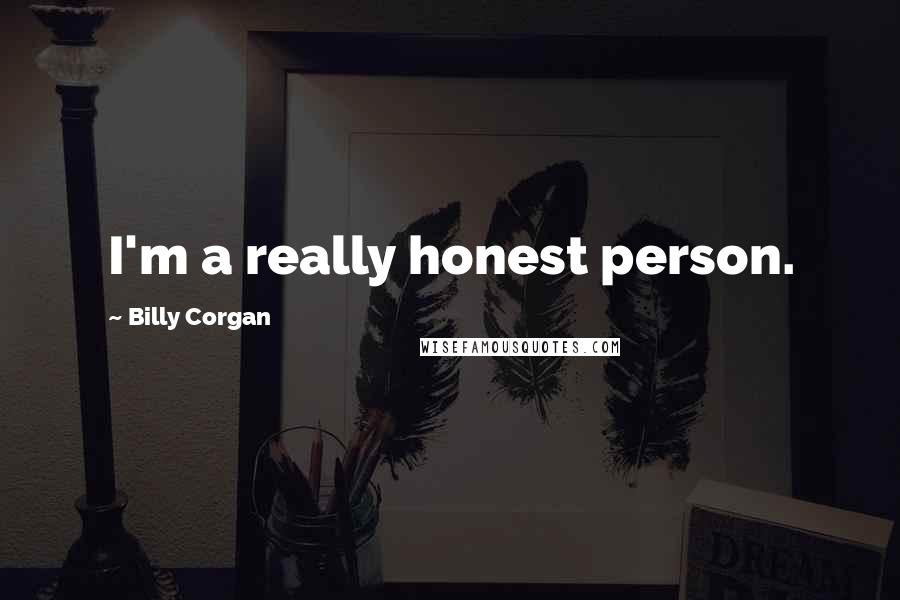 Billy Corgan Quotes: I'm a really honest person.