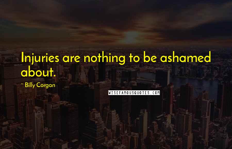 Billy Corgan Quotes: Injuries are nothing to be ashamed about.