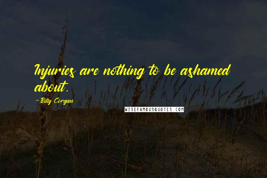Billy Corgan Quotes: Injuries are nothing to be ashamed about.