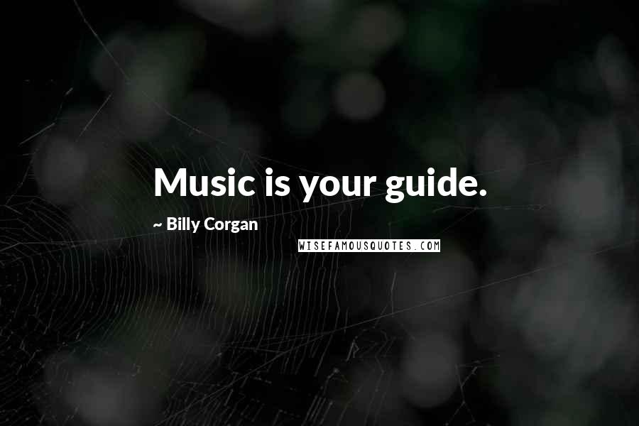Billy Corgan Quotes: Music is your guide.