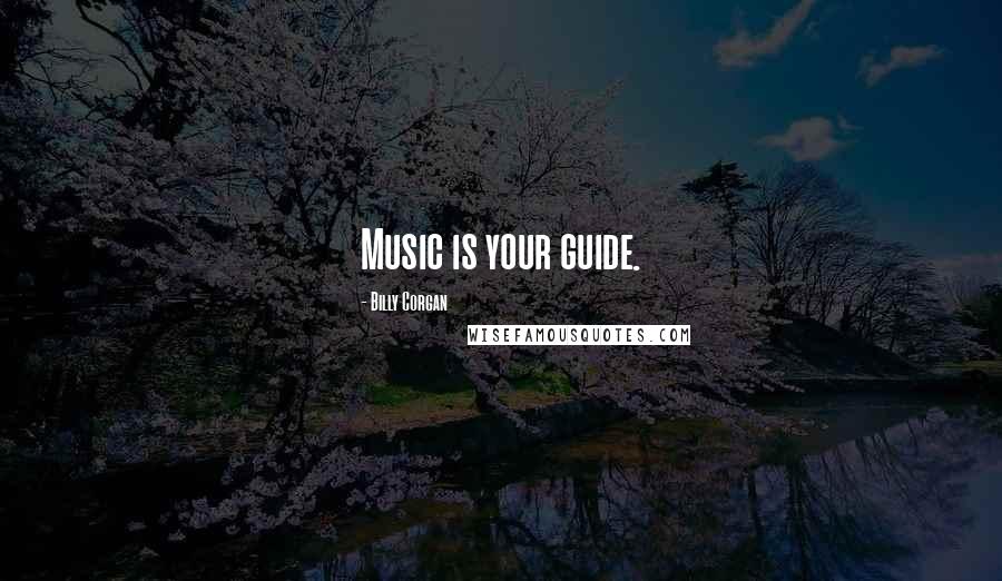 Billy Corgan Quotes: Music is your guide.
