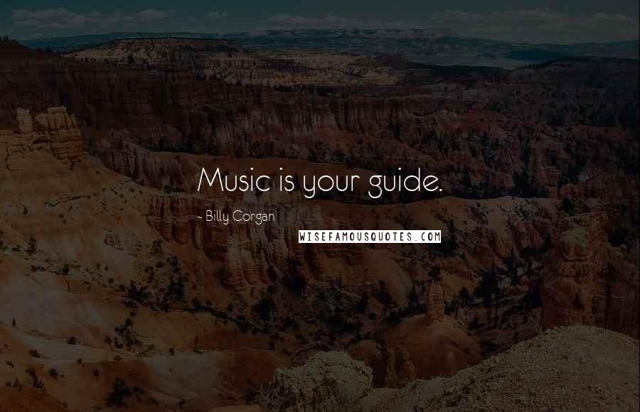Billy Corgan Quotes: Music is your guide.