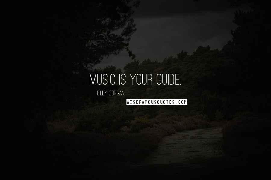 Billy Corgan Quotes: Music is your guide.