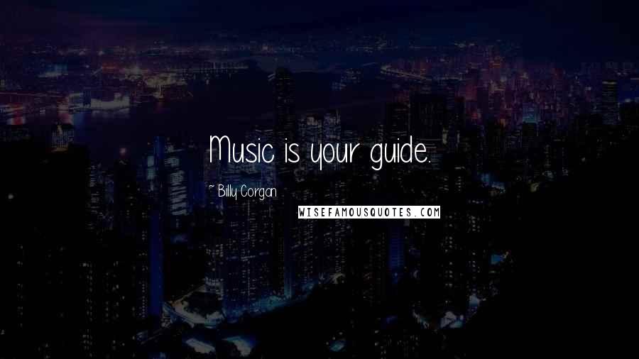 Billy Corgan Quotes: Music is your guide.