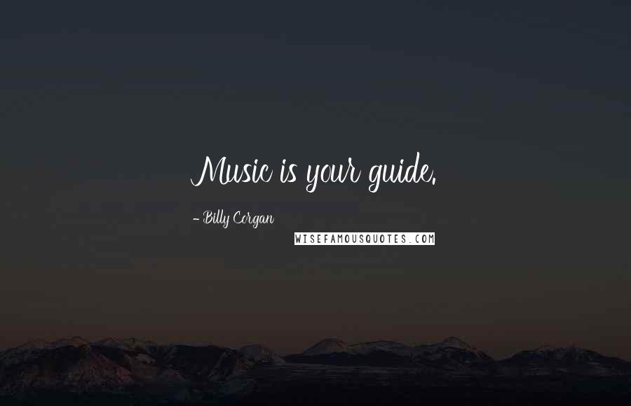 Billy Corgan Quotes: Music is your guide.