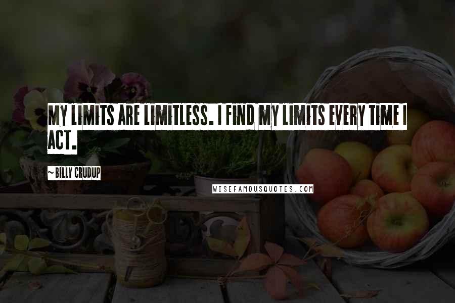 Billy Crudup Quotes: My limits are limitless. I find my limits every time I act.