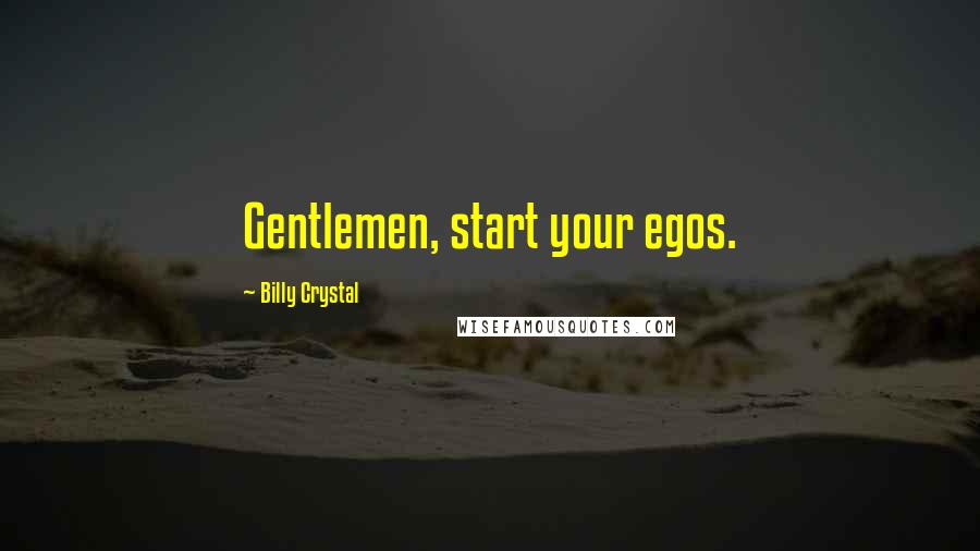 Billy Crystal Quotes: Gentlemen, start your egos.