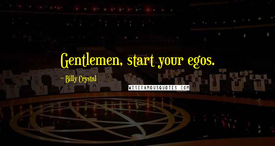 Billy Crystal Quotes: Gentlemen, start your egos.