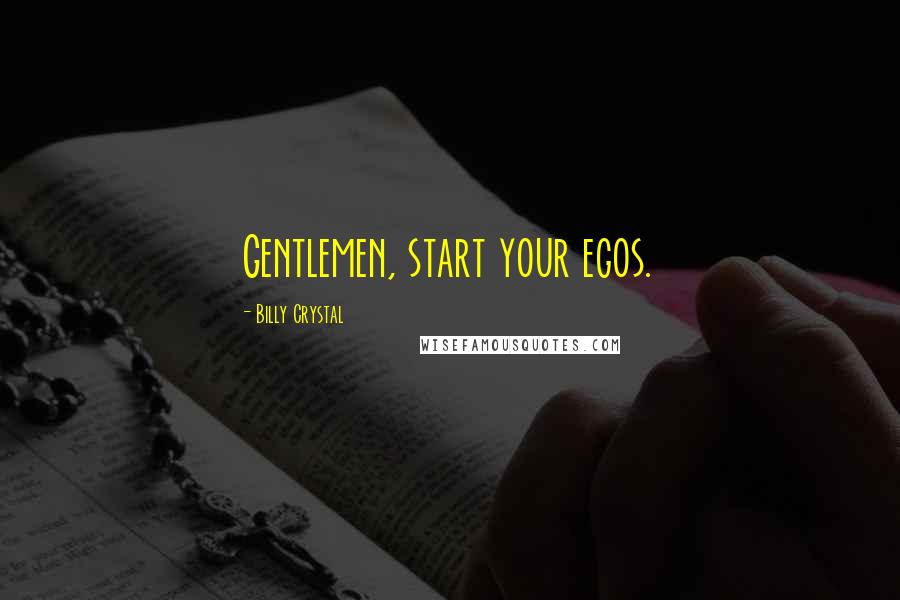 Billy Crystal Quotes: Gentlemen, start your egos.