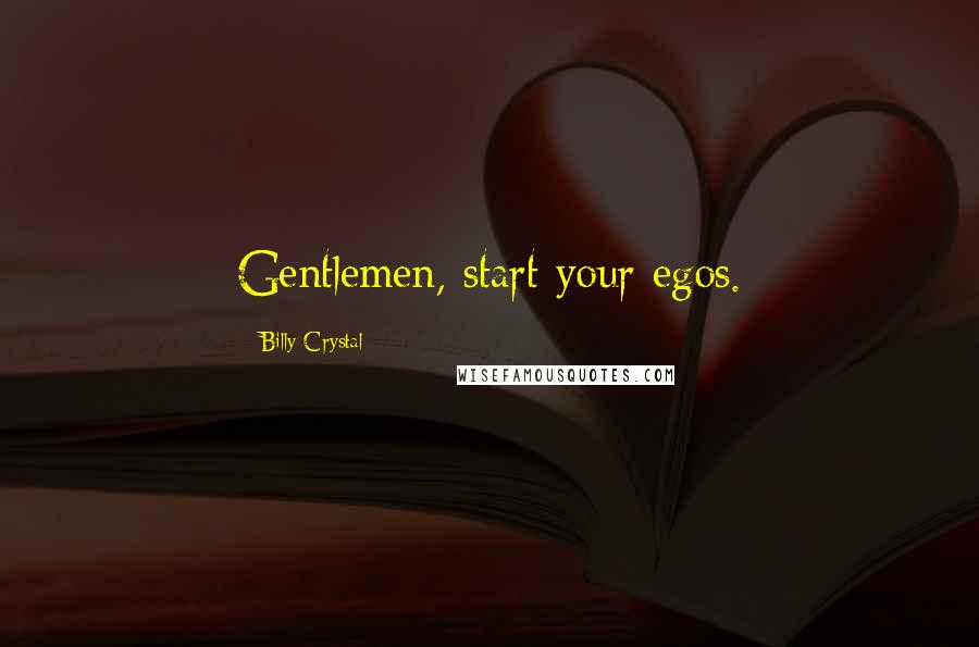 Billy Crystal Quotes: Gentlemen, start your egos.